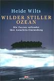 Wilder Stiller Ozean - Die FREYDIS vollendet ihre Antarktis-Umrundung - Heide Wilts