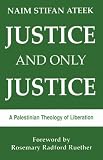 Justice and Only Justice: A Palestinian Theology of Liberation