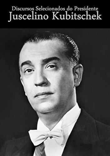 Discursos Selecionados Do Presidente Juscelino Kubitschek (Portuguese Edition)