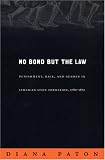 No Bond but the Law: Punishment, Race, and Gender in Jamaican State Formation, 1780-1870 (Next Wave: New Directions in Womens Studies)