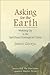 ASKING FOR THE EARTH: Waking Up to the Spiritual/Ecological Crisis