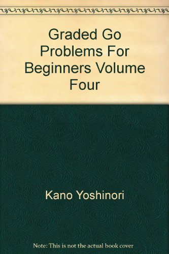 Graded GO Problems for Beginners, Volume Four: Advanced Problems