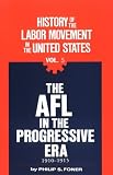 The AFL in the Progressive Era, 1910-1915 (History of the Labor Movement in the United States, Vol. 5)