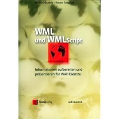 WML und WMLScript. Informationen aufbereiten und pr�sentieren f�r WAP- Dienste