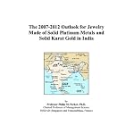 The 2007-2012 Outlook for Jewelry Made of Solid Platinum Metals and Solid Karat Gold in India book cover