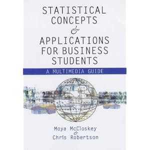 Business Statistics: A Multimedia Guide to Concepts and Applications Chris Robertson, Moya Mccloskey