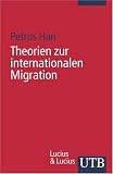 Theorien zur internationalen Migration: Ausgewählte interdisziplinäre Migrationstheorien und deren zentralen Aussagen (Uni-Taschenbücher S): ... und deren zentralen Aussagen