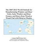 The 2007-2012 World Outlook for Manufacturing Window and Door Units, Sash, Window and Door Frames, and Doors from Wood or Wood Clad with Metal or Plastics