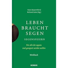 Leben braucht Segen. Segensfeiern. F�r alle, die segnen und gesegnet werden wollen