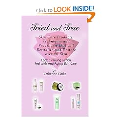 Tried and True: Skin Care Products, Techniques and Procedures that will Revitalize and Restore over 40 Skin