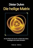 Die heilige Matrix: Von der Matrix der Gewalt zur Matrix des Lebens - Grundlagen einer neuen Zivilisation - Dieter Duhm