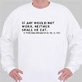 If any would not work, neither shall he eat. II Thessalonians (ch. III, v. 10) Sweatshirt