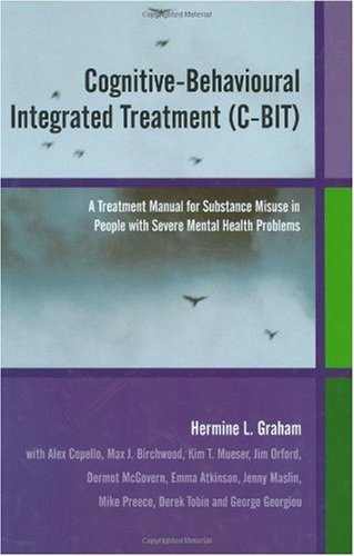 Cognitive-Behavioural Integrated Treatment (C-BIT): A Treatment Manual for Substance Misuse in People with Severe Mental Health Problems