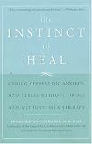 The Instinct to Heal: Curing Depression, Anxiety and Stress Without Drugs and Without Talk Therapy