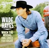 Wade Hayes - When the Wrong One Loves You Right