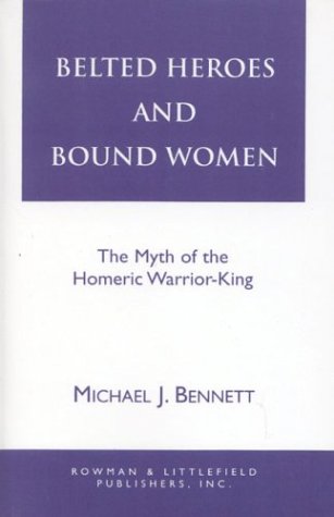 Belted Heroes and Bound Women: Myth of the Homeric Warrior King (Greek Studies: Interdisciplinary Approaches)