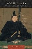 Yoshimasa and the Silver Pavilion: The Creation of the Soul of Japan (Asia Perspectives: History, Society, and Culture)