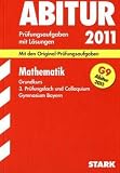 Abitur-Pr&uuml;fungsaufgaben Gymnasium Bayern - Mit L&ouml;sungen: Mathematik Grundkurs, 3 - Pr&uuml;fungsfach und Colloquium G9 Abitur 2011 - Mit den .. - 2004 - 2010 mit vollst&auml;ndigen L&ouml;sungen - Redaktion