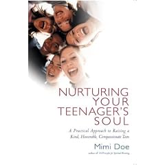 Nurturing Your Teenager's Soul: A Practical Approach To Raising A Kind Honorable Compassionate Teen