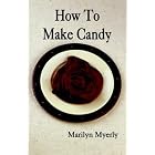 How To Make Candy by  Marilyn Myerly