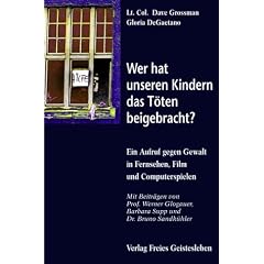 Wer hat unseren Kindern das T�ten beigebracht?: Ein Aufruf gegen Gewalt in Fernsehen, Film und Videospielen