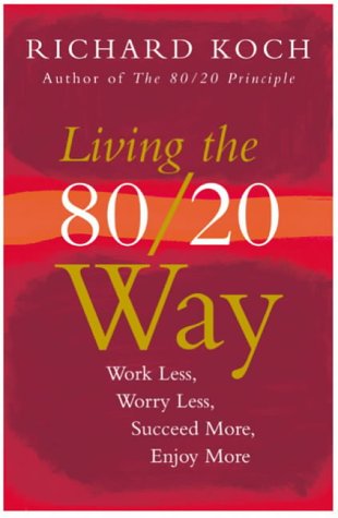 Living the 80/20 Way: Work Less, Worry Less, Succeed More, Enjoy More