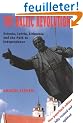 The Baltic Revolution: Estonia, Latvia, Lithuania and the Path to Independence