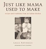 Just Like Mama Used to Make: Recipes and Traditions from an Italian Kitchen