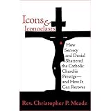 Icons & Iconoclasts: How Secrecy and Denial Shattered the Catholic Church's Prestige - And How It Can Recover