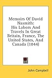 Memoirs Of David Nasmith: His Labors And Travels In Great Britain, France, The United States, And Canada (1844)