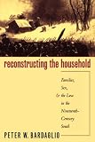 Reconstructing the Household: Families, Sex, and the Law in the Nineteenth-Century South (Studies in Legal History)
