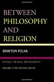 Between Philosophy and Religion, Vol. II: Spinoza, the Bible, and Modernity