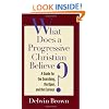 What Does a Progressive Christian Believe?: A Guide for the Searching, the Open, and the Curious