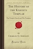 The History of the Knights Templar: The Temple Church and The Templars (Forgotten Books)