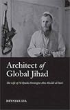 Architect of Global Jihad: The Life of Al Qaeda Strategist Abu Musab Al-Suri