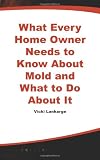 What Every Home Owner Needs to Know About Mold and What to Do About It