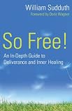 So Free!
 An In-Depth Guide to Deliverance and Inner Healing
 An In-depth Guide to Deliverance and Inner Healing,
William Sudduth