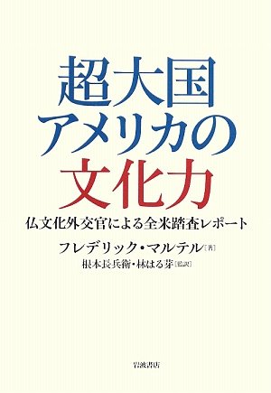 超大国アメリカの文化力―仏文化外交官による全米踏査レポート 超大国アメリカの文化力―仏文化外交官による全米踏査レポート