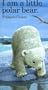 I Am a Little Polar Bear: Mini (Little Animal Miniature)