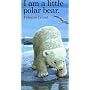I Am a Little Polar Bear: Mini (I Am a Little Animal Series , No 19)