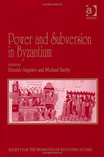 Power and Subversion in Byzantium: Papers from the Forty-Third Spring Symposium of Byzantine Studies, University of Birmingham, March 2010 (Society for the Promotion of Byzantine Studies)