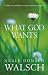 What God Wants: A Compelling Answer to Humanity's Biggest Questions