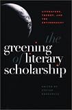 The Greening of Literary Scholarship: Literature, Theory, and the Environment