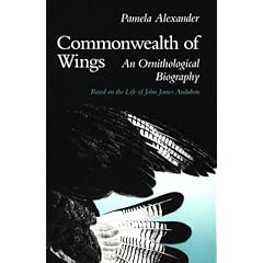 Commonwealth of Wings: An Ornithological Biography Based on the Life of John James Audubon