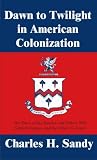 Dawn to Twilight in American Colonization: The Story of the Sandys and Others Who Settled Virginia and the Other Colonies