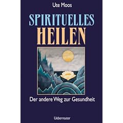 Spirituelles Heilen. Der andere Weg zur Gesundheit