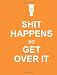 Shit Happens So Get Over It (Humour)
