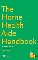 The Home Health Aide Handbook The Home Health Aide Handbook