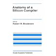 Anatomy of a Silicon Compiler (The Springer International Series in Engineering and Computer Science) by Robert W. Brodersen