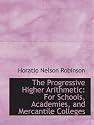 The Progressive Higher Arithmetic: For Schools, Academies, and Mercantile Colleges